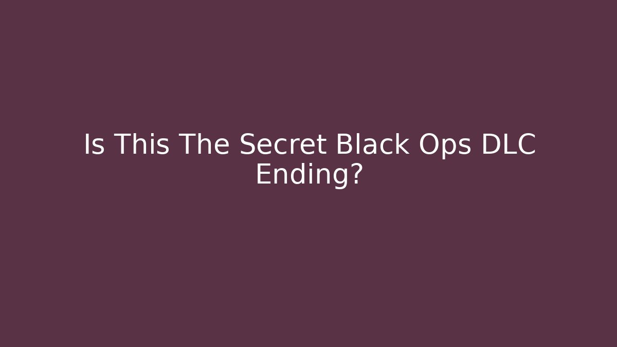 Is This The Secret Black Ops DLC Ending?