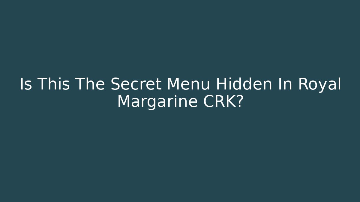 Is This The Secret Menu Hidden In Royal Margarine CRK?