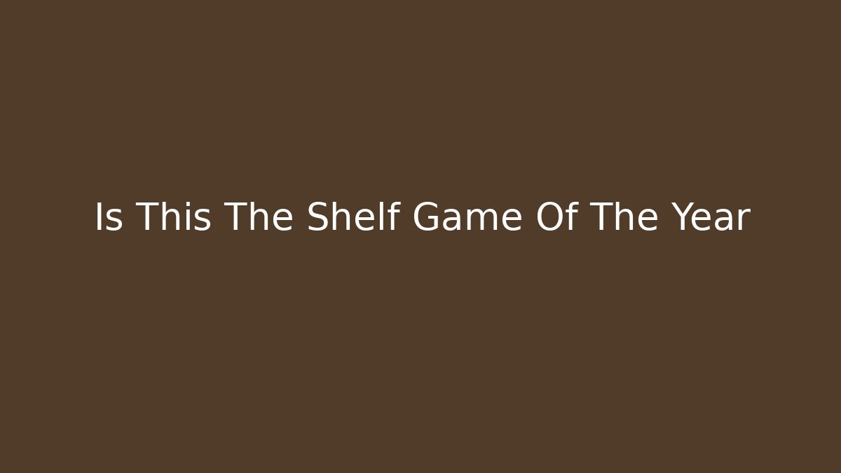 Is This The Shelf Game Of The Year - Método de Aprovação