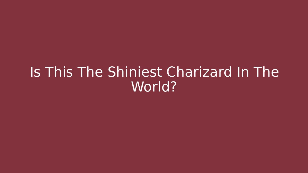 Is This The Shiniest Charizard In The World?