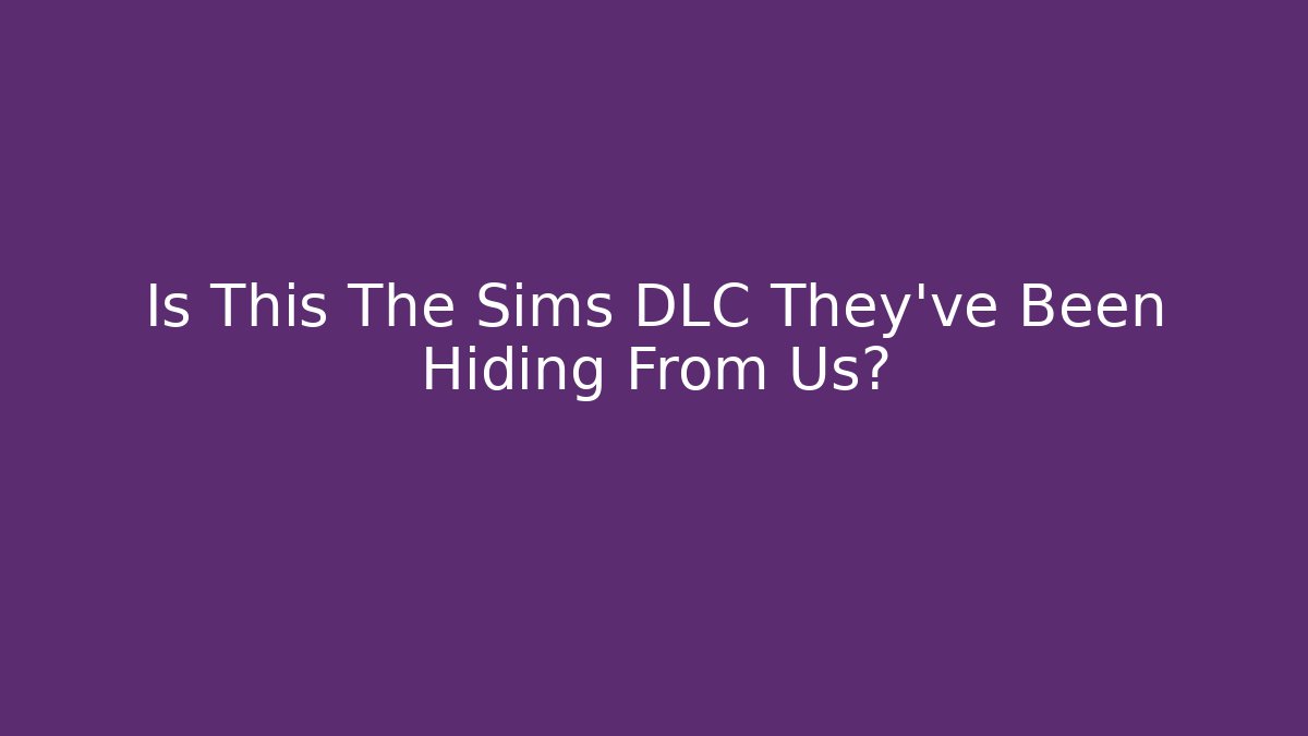 Is This The Sims DLC They've Been Hiding From Us?
