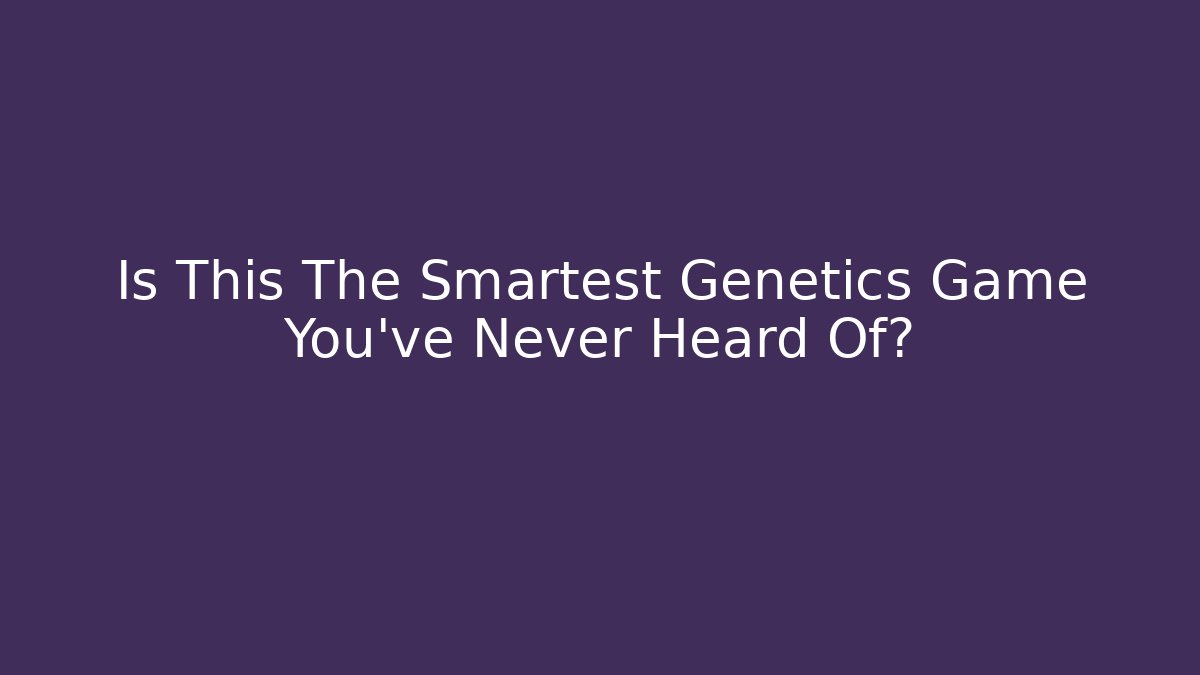 Is This The Smartest Genetics Game You've Never Heard Of?