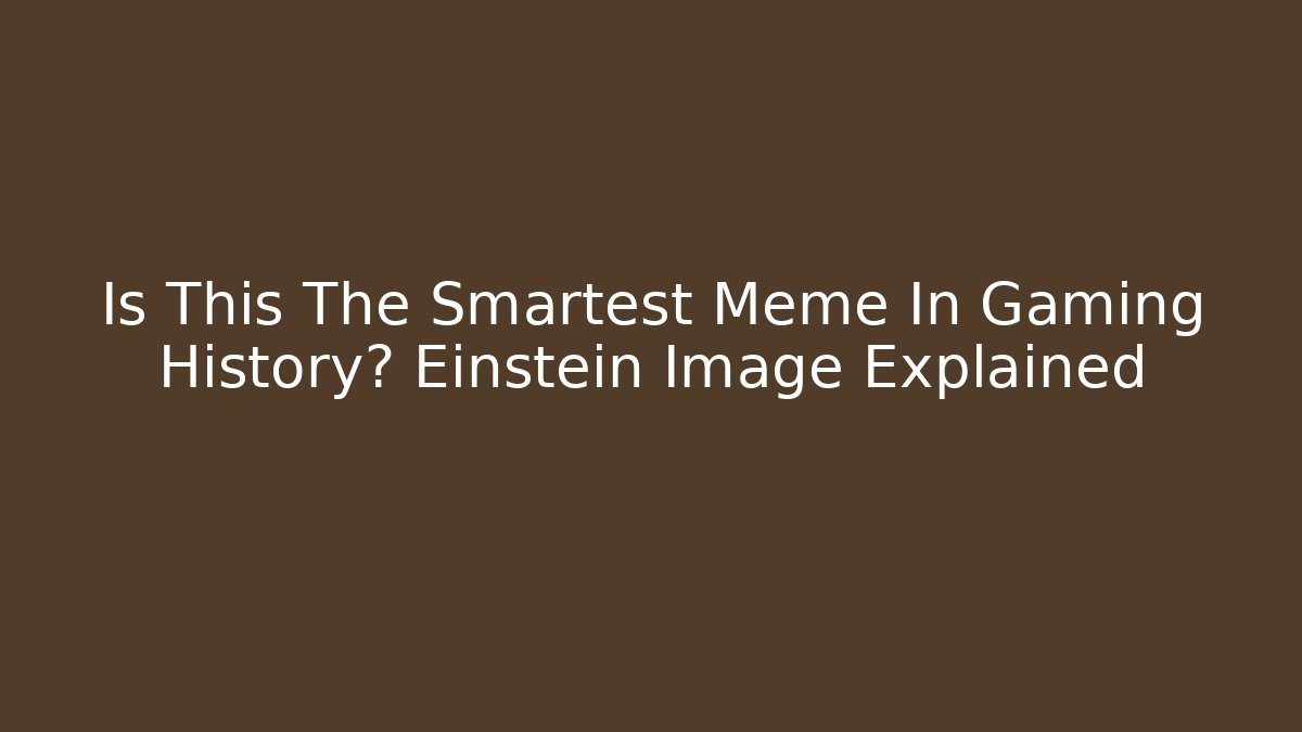 Is This The Smartest Meme In Gaming History? Einstein Image Explained