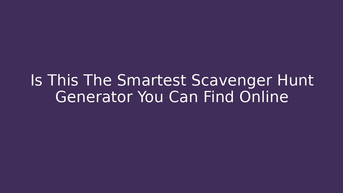 Is This The Smartest Scavenger Hunt Generator You Can Find Online