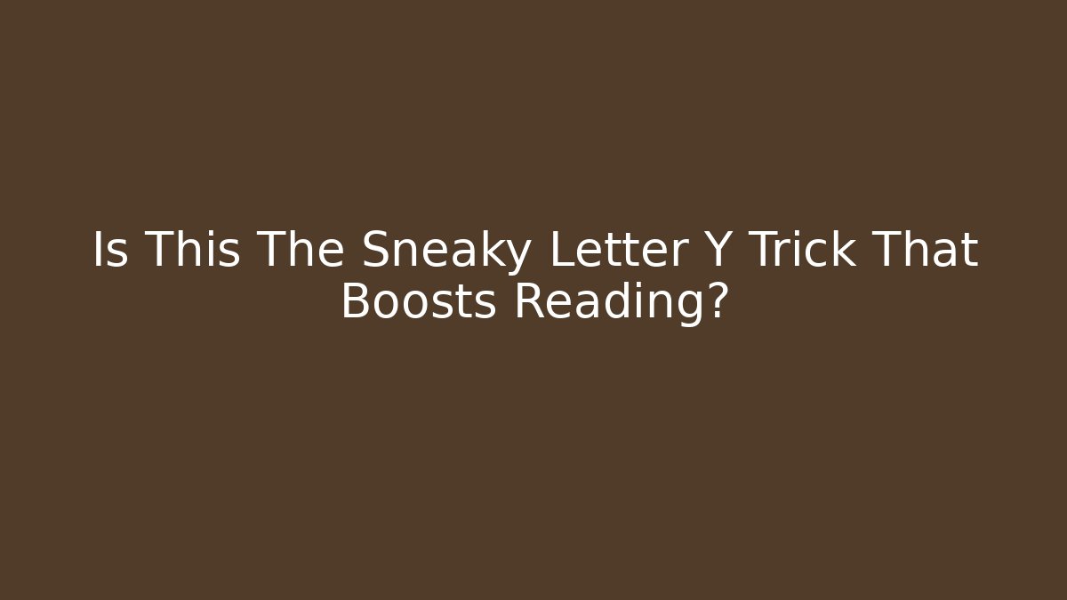 Is This The Sneaky Letter Y Trick That Boosts Reading? - Método de Aprovação