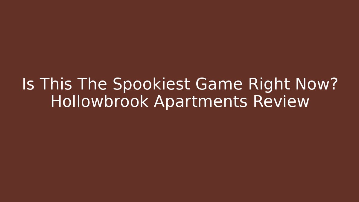 Is This The Spookiest Game Right Now? Hollowbrook Apartments Review