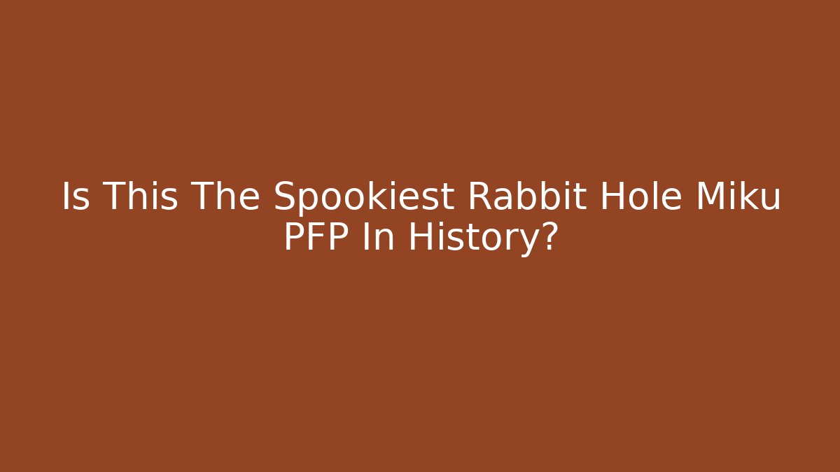 Is This The Spookiest Rabbit Hole Miku PFP In History?