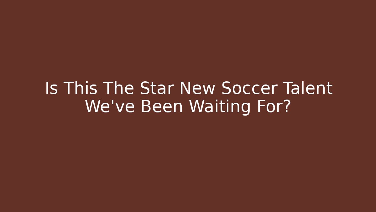 Is This The Star New Soccer Talent We’ve Been Waiting For?