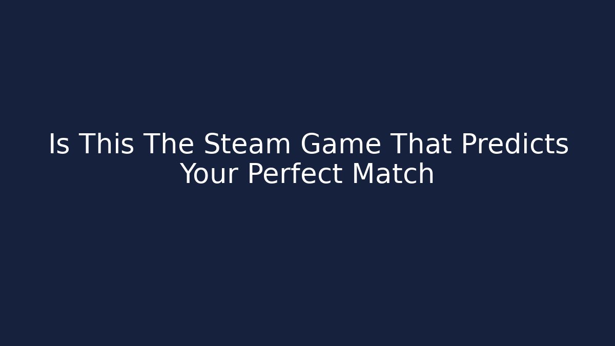 Is This The Steam Game That Predicts Your Perfect Match