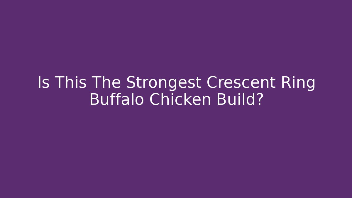 Is This The Strongest Crescent Ring Buffalo Chicken Build?