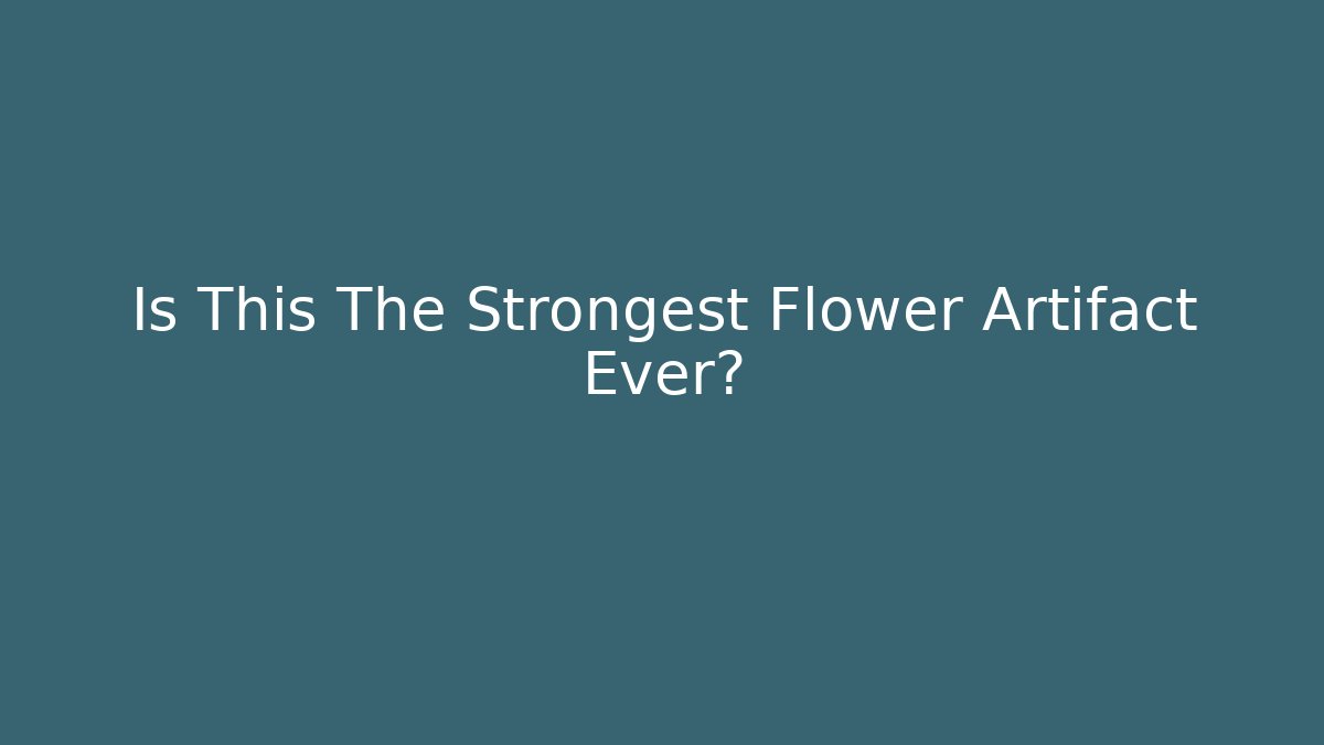 Is This The Strongest Flower Artifact Ever? - Método de Aprovação