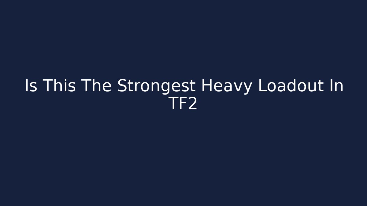 Is This The Strongest Heavy Loadout In TF2