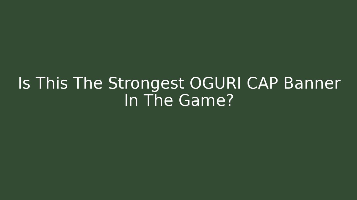 Is This The Strongest OGURI CAP Banner In The Game?
