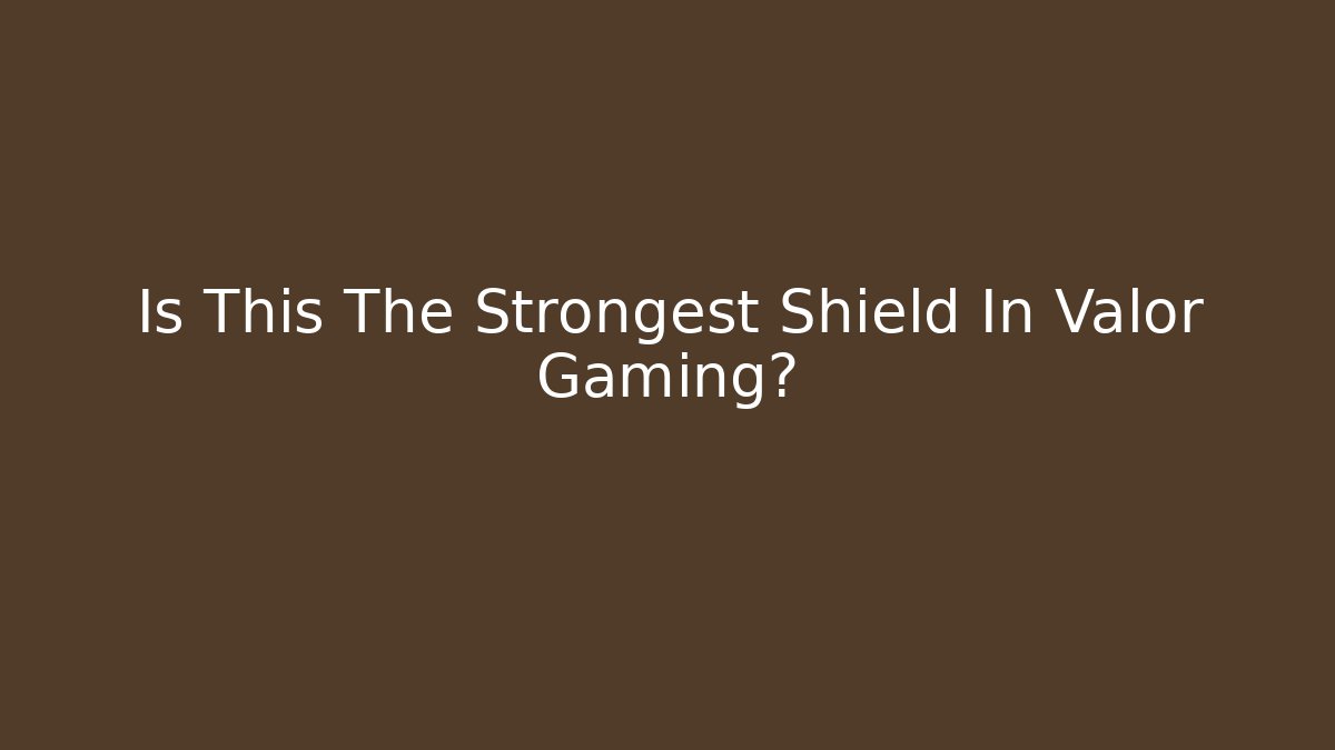 Is This The Strongest Shield In Valor Gaming?