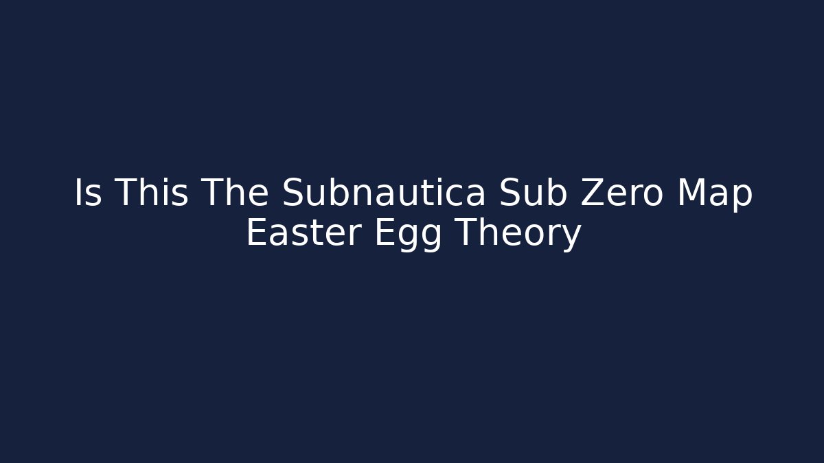 Is This The Subnautica Sub Zero Map Easter Egg Theory