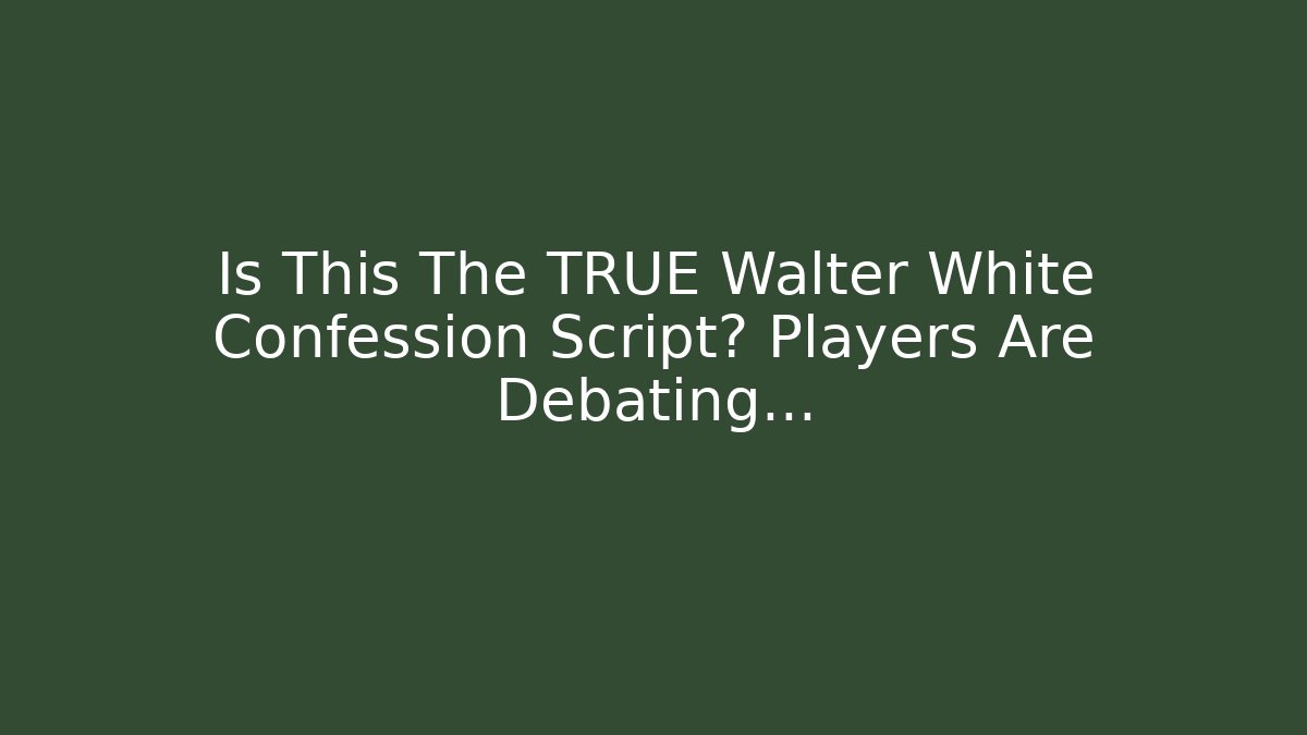 Is This The TRUE Walter White Confession Script? Players Are Debating…