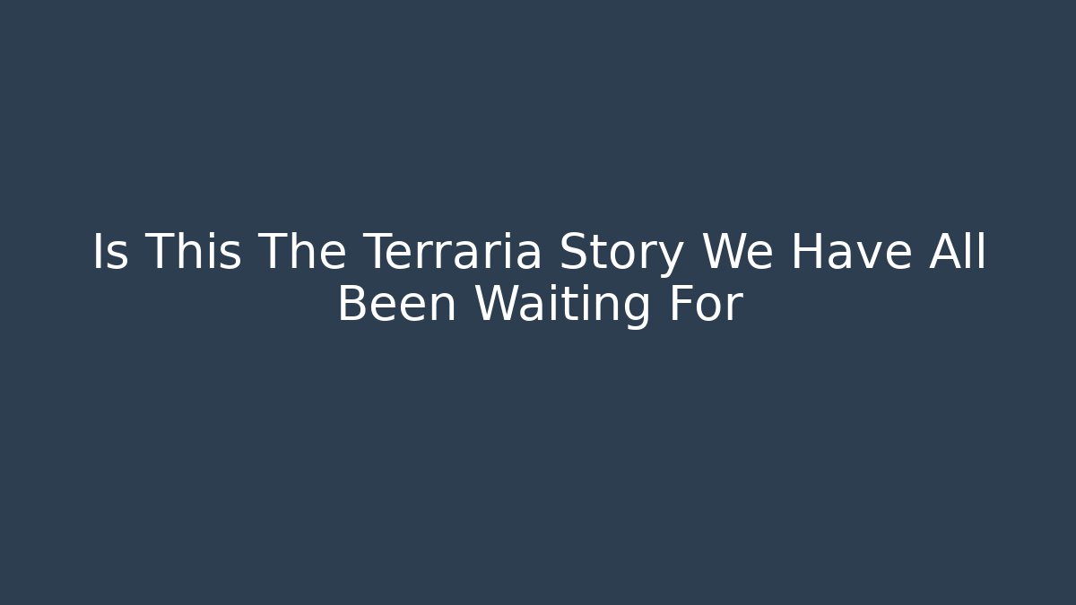 Is This The Terraria Story We Have All Been Waiting For