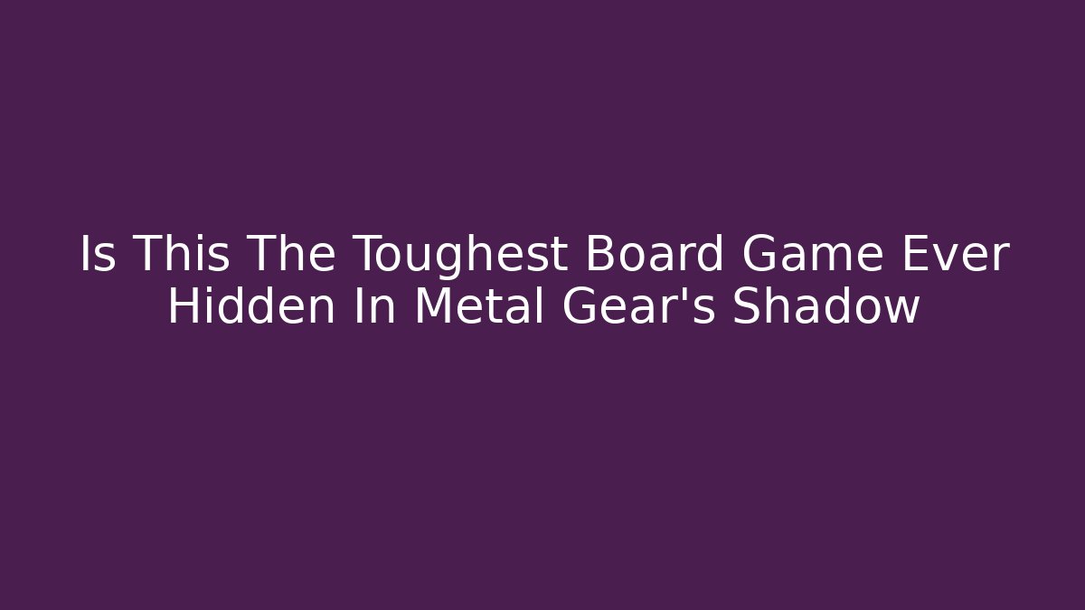 Is This The Toughest Board Game Ever Hidden In Metal Gear's Shadow