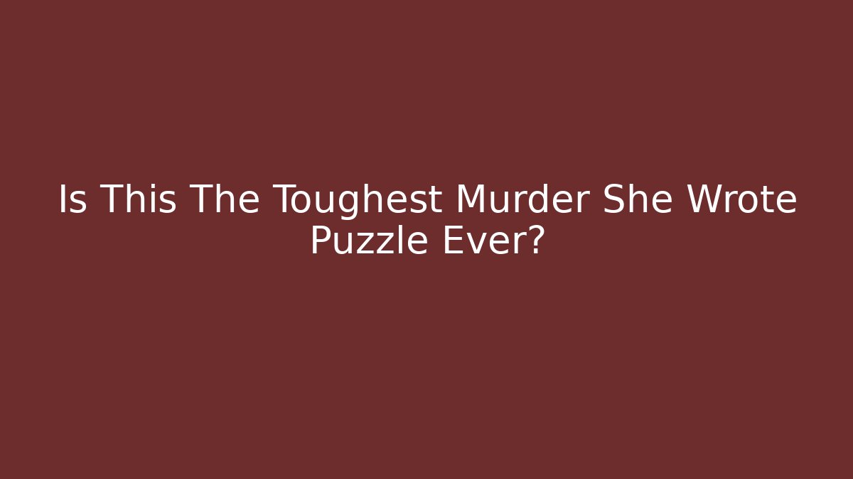 Is This The Toughest Murder She Wrote Puzzle Ever?