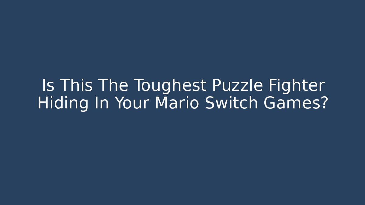 Is This The Toughest Puzzle Fighter Hiding In Your Mario Switch Games?