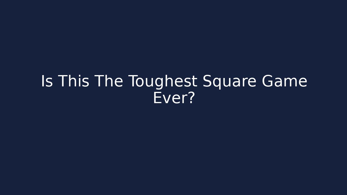 Is This The Toughest Square Game Ever?