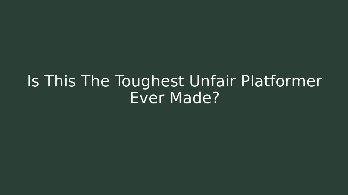 Is This The Toughest Unfair Platformer Ever Made?