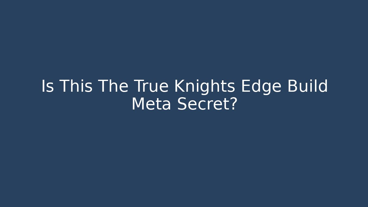 Is This The True Knights Edge Build Meta Secret?