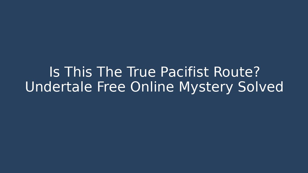 Is This The True Pacifist Route? Undertale Free Online Mystery Solved