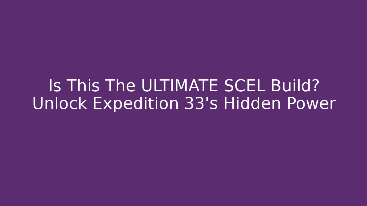 Is This The ULTIMATE SCEL Build? Unlock Expedition 33's Hidden Power - Método de Aprovação