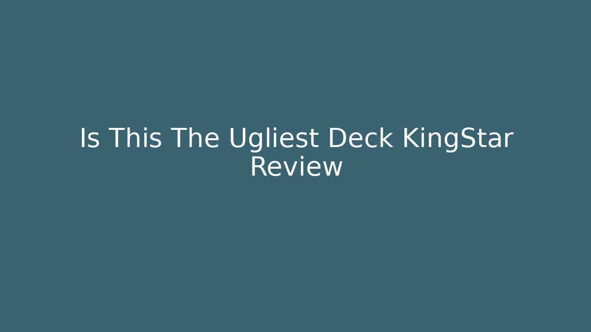Is This The Ugliest Deck KingStar Review - Método de Aprovação