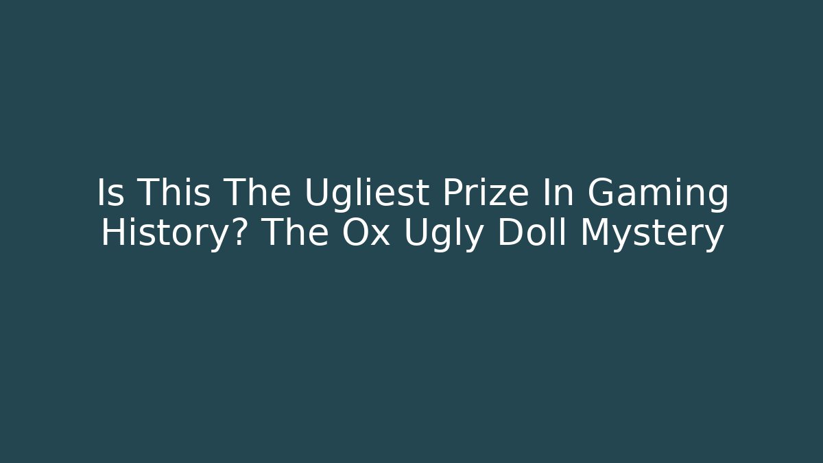 Is This The Ugliest Prize In Gaming History? The Ox Ugly Doll Mystery