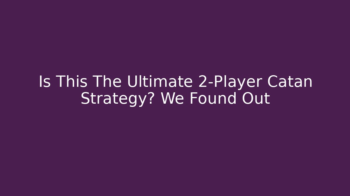 Is This The Ultimate 2-Player Catan Strategy? We Found Out