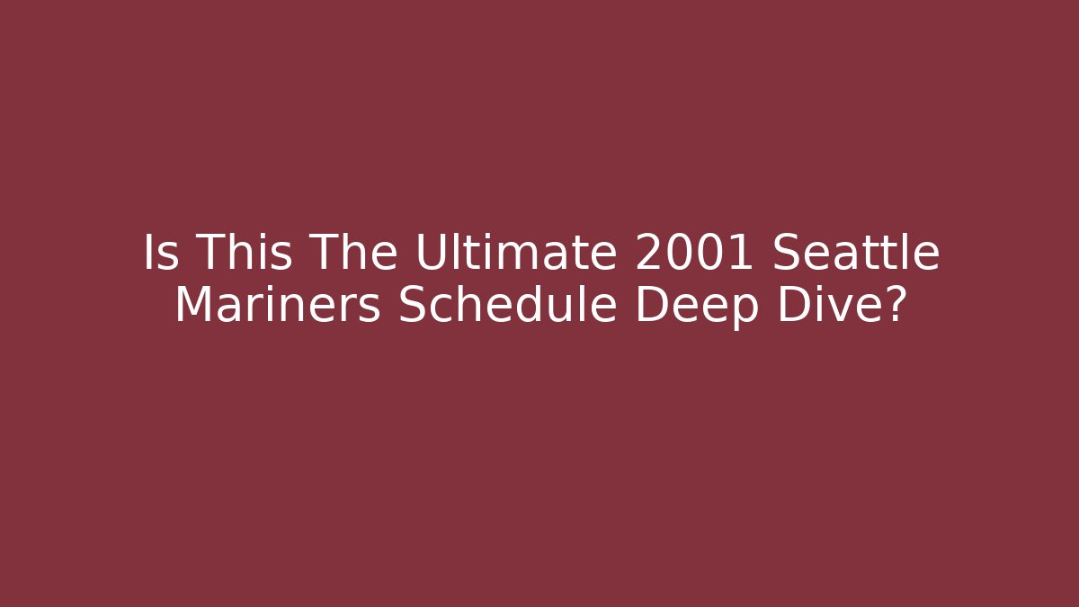 Is This The Ultimate 2001 Seattle Mariners Schedule Deep Dive? - Método de Aprovação