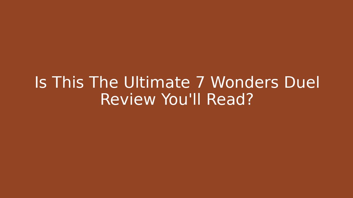 Is This The Ultimate 7 Wonders Duel Review You'll Read?