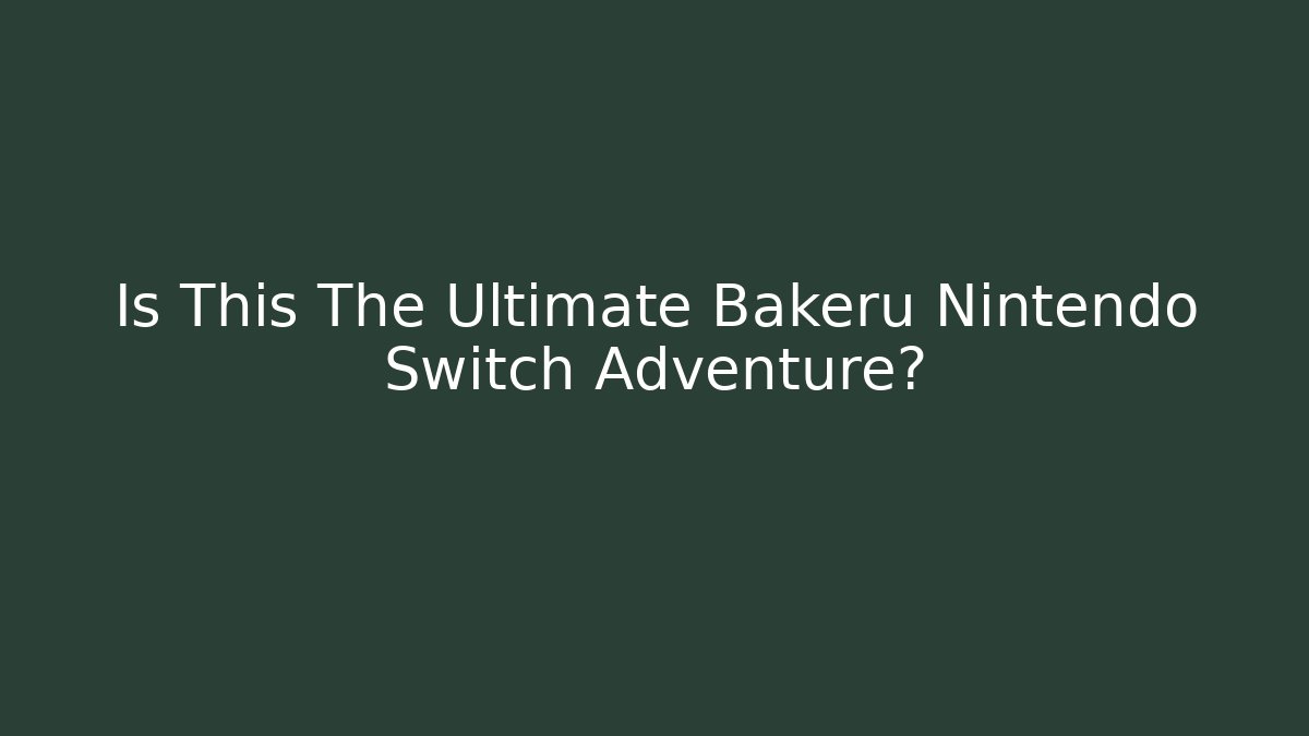 Is This The Ultimate Bakeru Nintendo Switch Adventure?