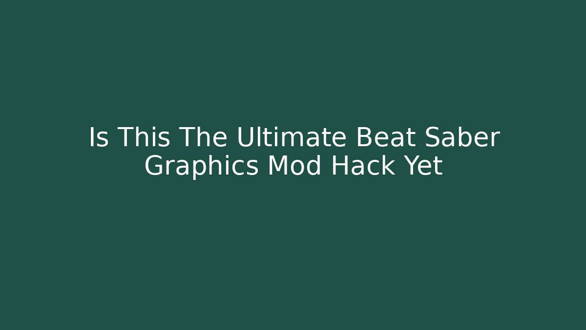 Is This The Ultimate Beat Saber Graphics Mod Hack Yet