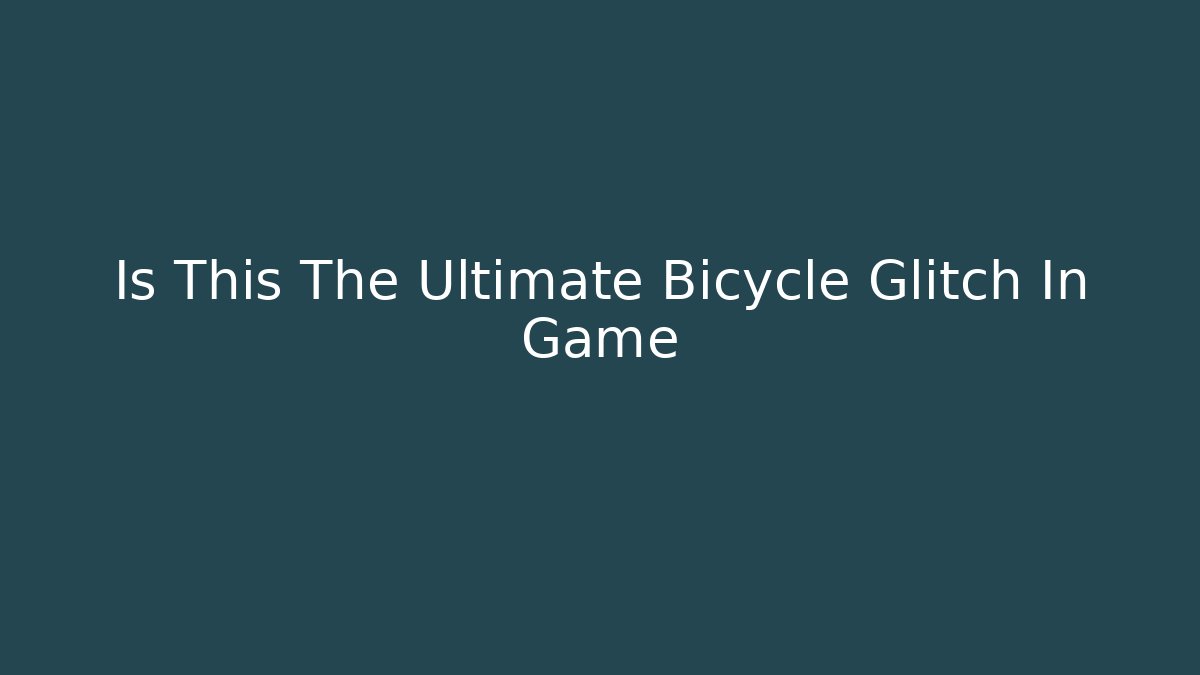 Is This The Ultimate Bicycle Glitch In Game