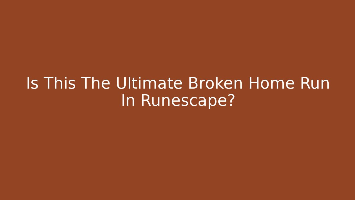 Is This The Ultimate Broken Home Run In Runescape?