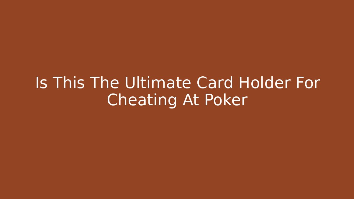 Is This The Ultimate Card Holder For Cheating At Poker - Método de Aprovação