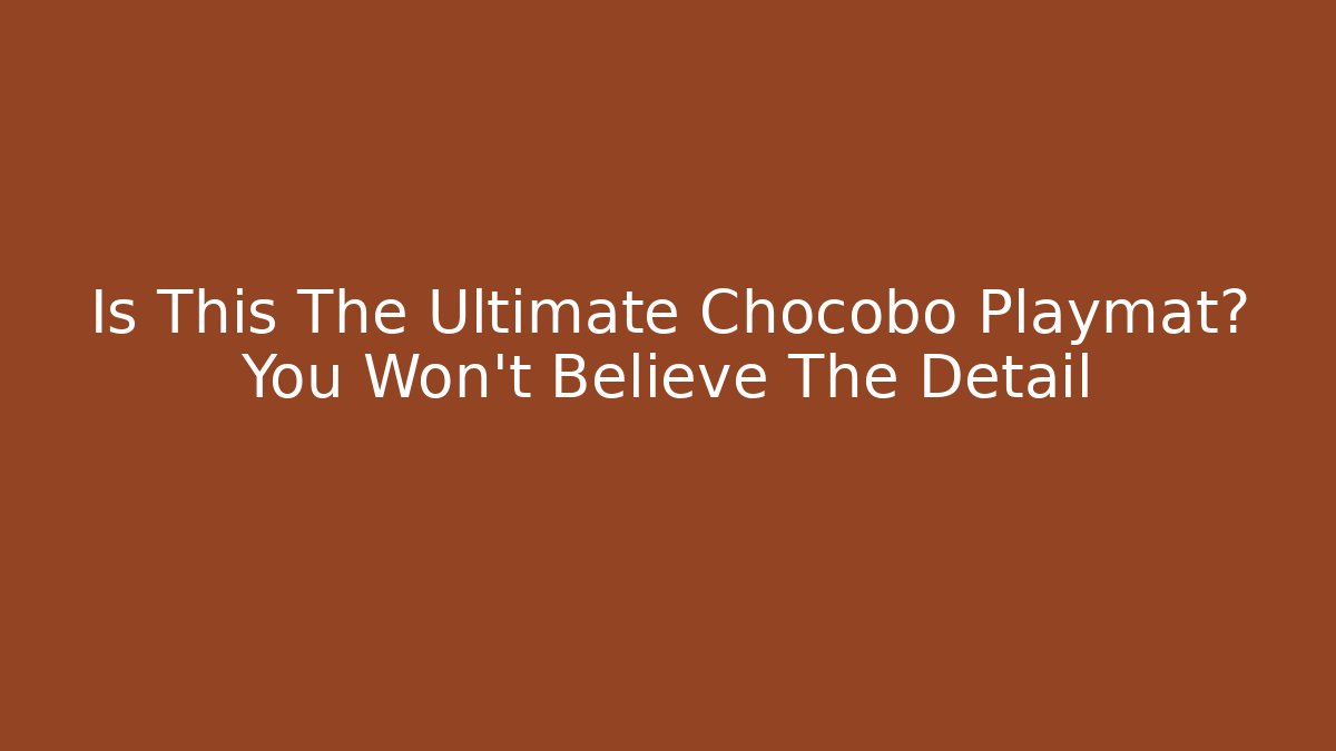 Is This The Ultimate Chocobo Playmat? You Won't Believe The Detail