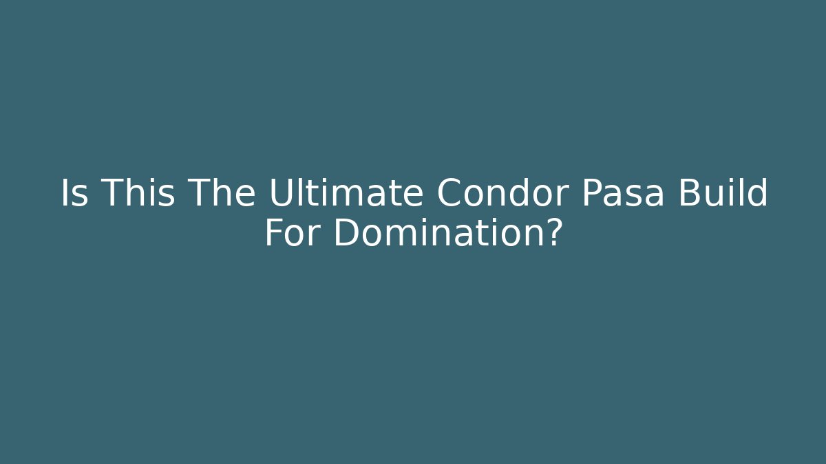 Is This The Ultimate Condor Pasa Build For Domination?