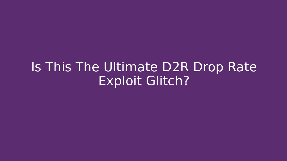 Is This The Ultimate D2R Drop Rate Exploit Glitch?