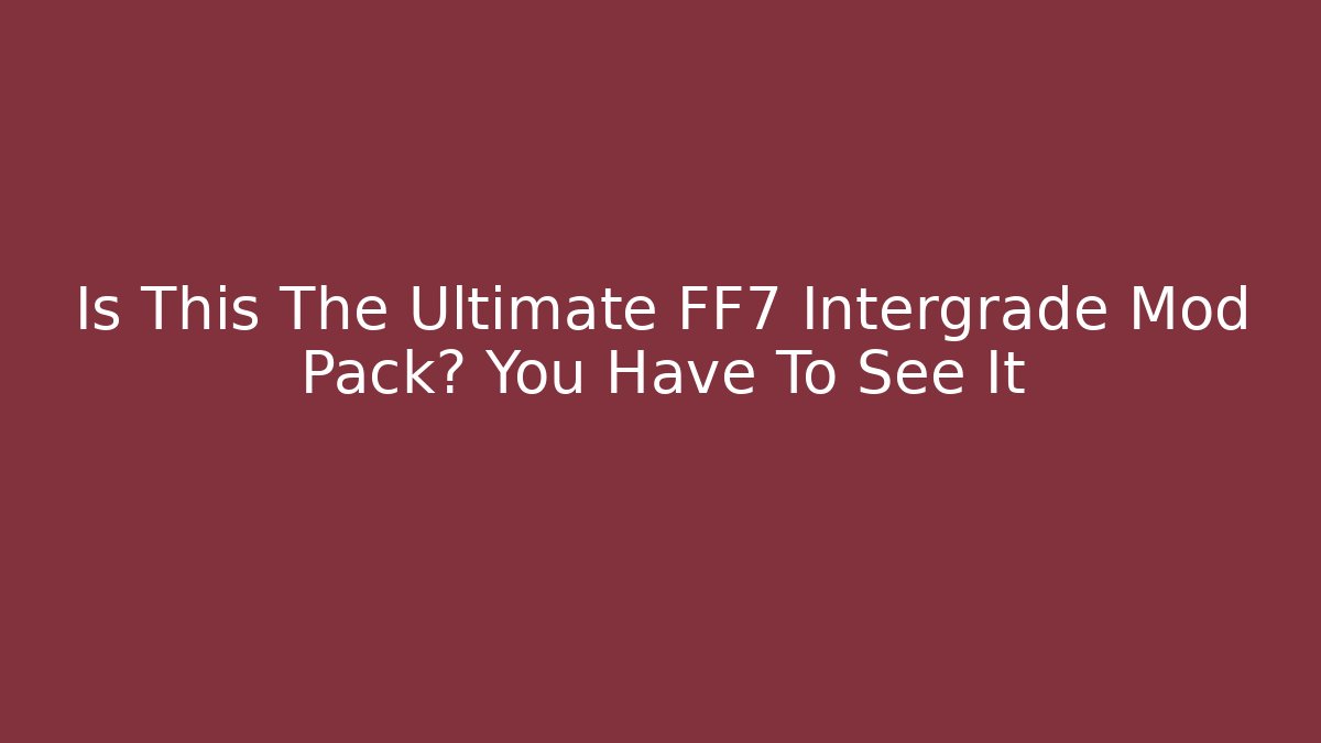 Is This The Ultimate FF7 Intergrade Mod Pack? You Have To See It
