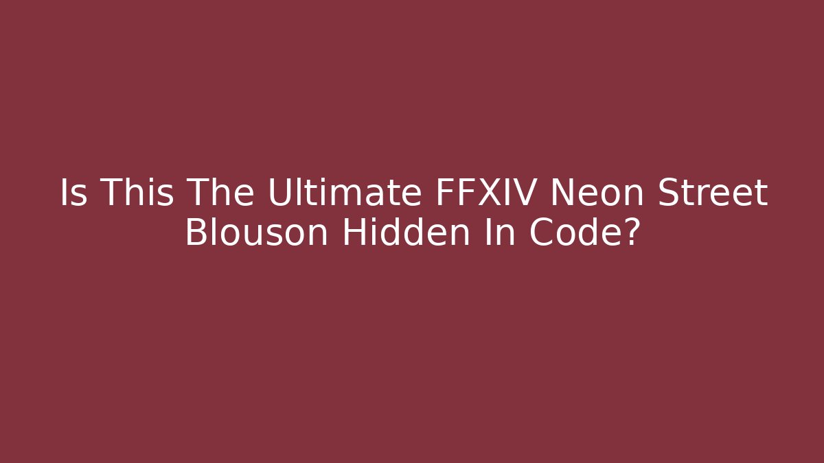 Is This The Ultimate FFXIV Neon Street Blouson Hidden In Code? - Método de Aprovação