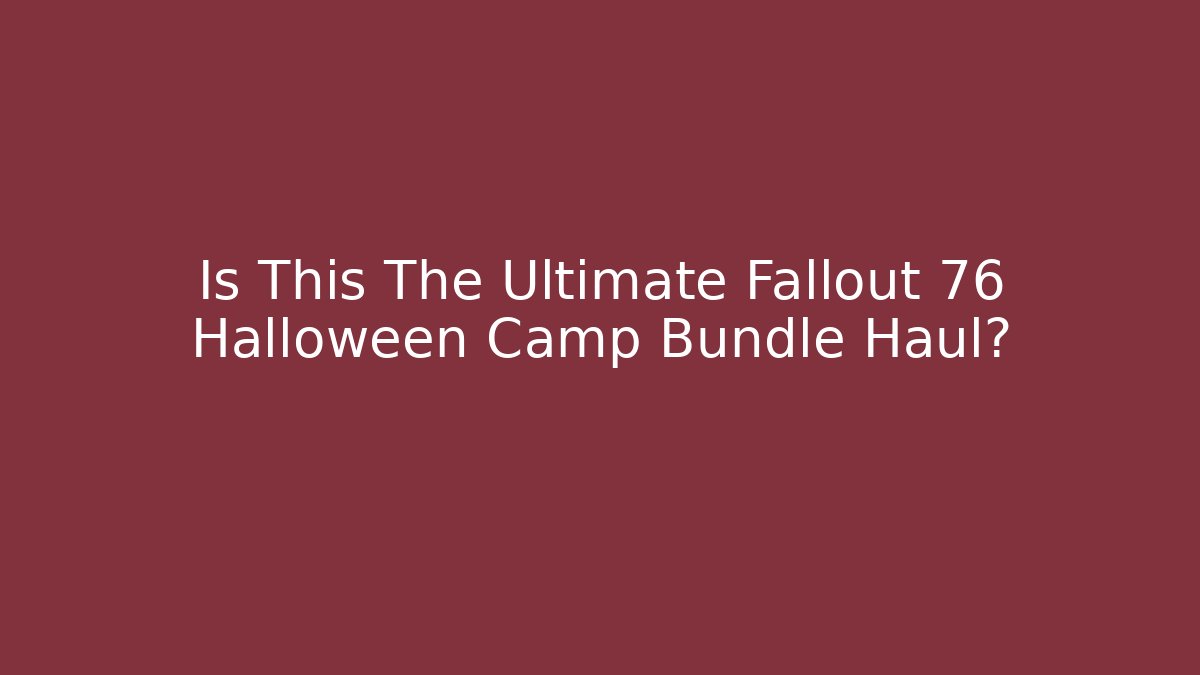 Is This The Ultimate Fallout 76 Halloween Camp Bundle Haul?
