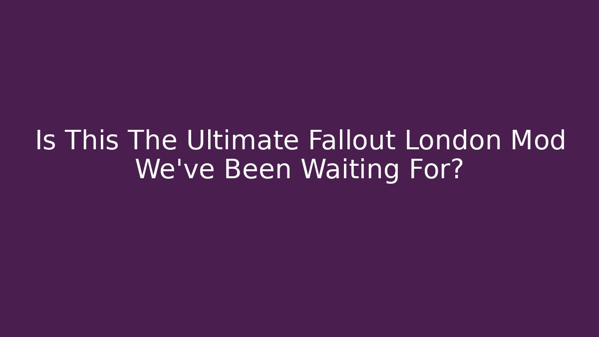Is This The Ultimate Fallout London Mod We've Been Waiting For? - Método de Aprovação