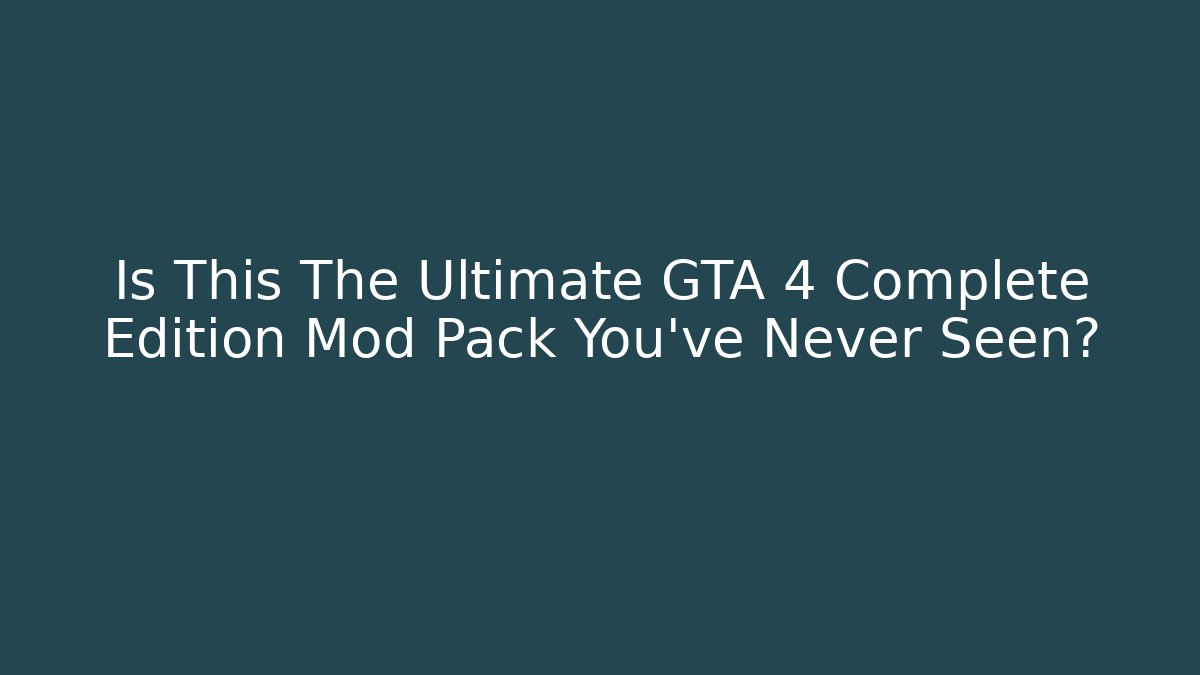 Is This The Ultimate GTA 4 Complete Edition Mod Pack You’ve Never Seen?