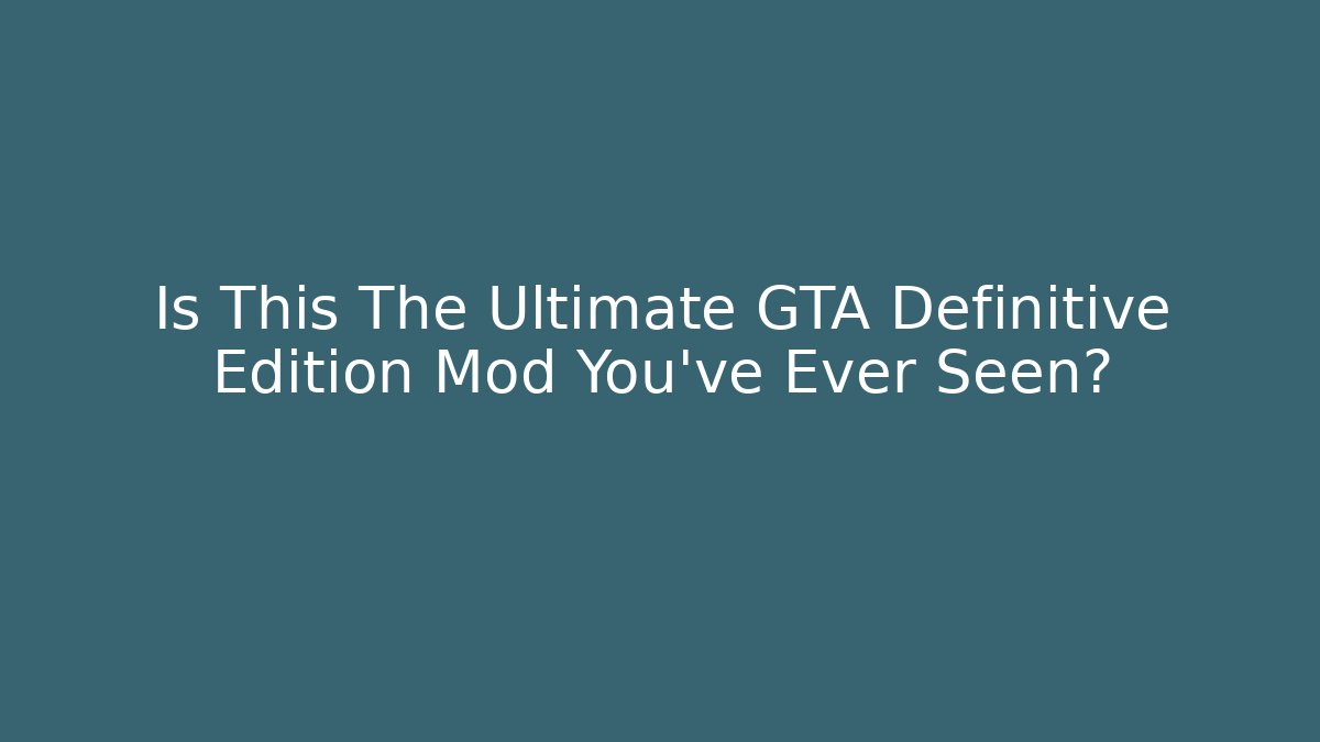 Is This The Ultimate GTA Definitive Edition Mod You've Ever Seen?