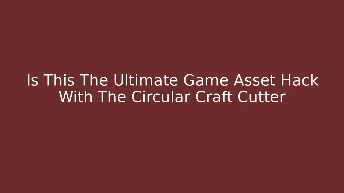 Is This The Ultimate Game Asset Hack With The Circular Craft Cutter