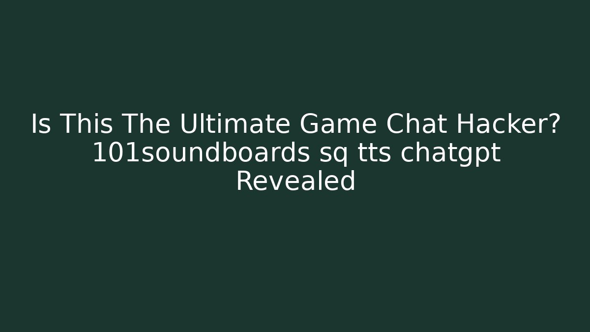 Is This The Ultimate Game Chat Hacker? 101soundboards sq tts chatgpt Revealed